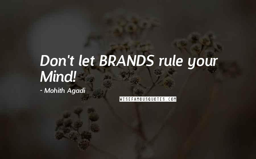 Mohith Agadi Quotes: Don't let BRANDS rule your Mind!