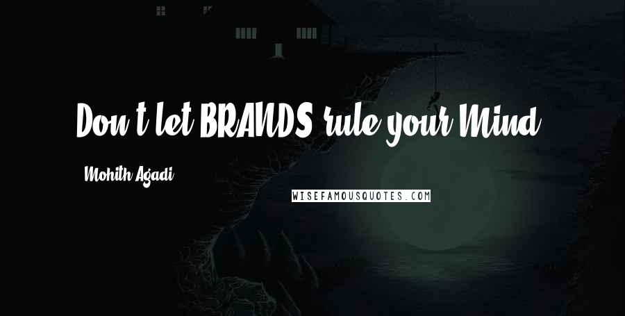 Mohith Agadi Quotes: Don't let BRANDS rule your Mind!