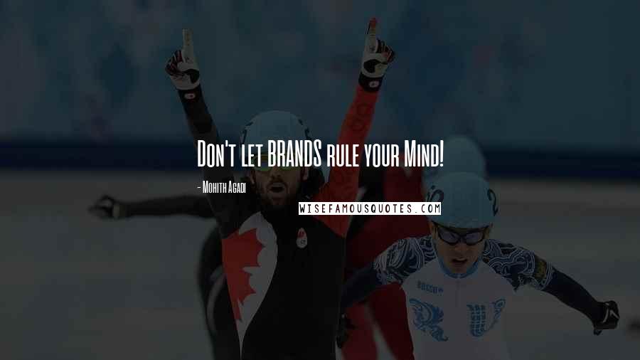 Mohith Agadi Quotes: Don't let BRANDS rule your Mind!