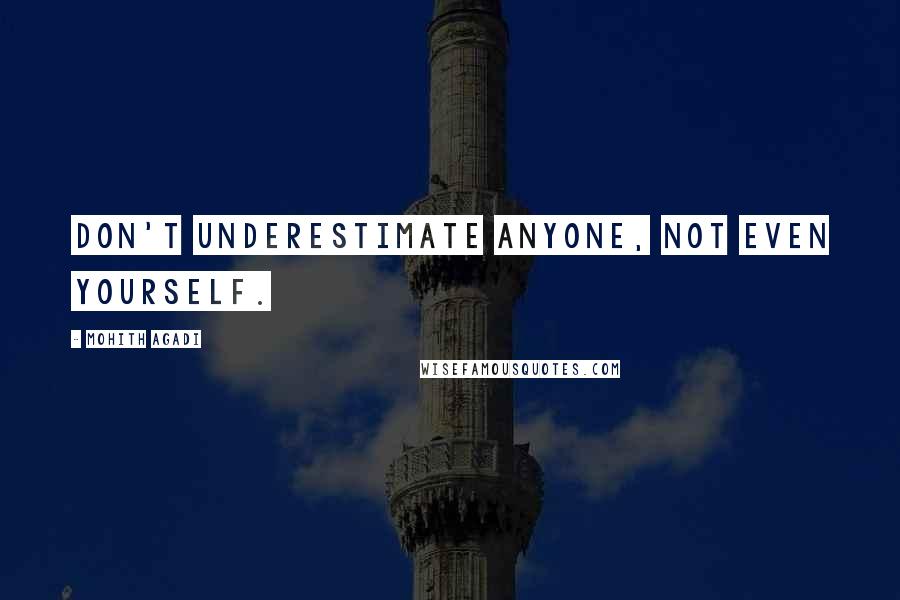 Mohith Agadi Quotes: Don't underestimate anyone, not even yourself.