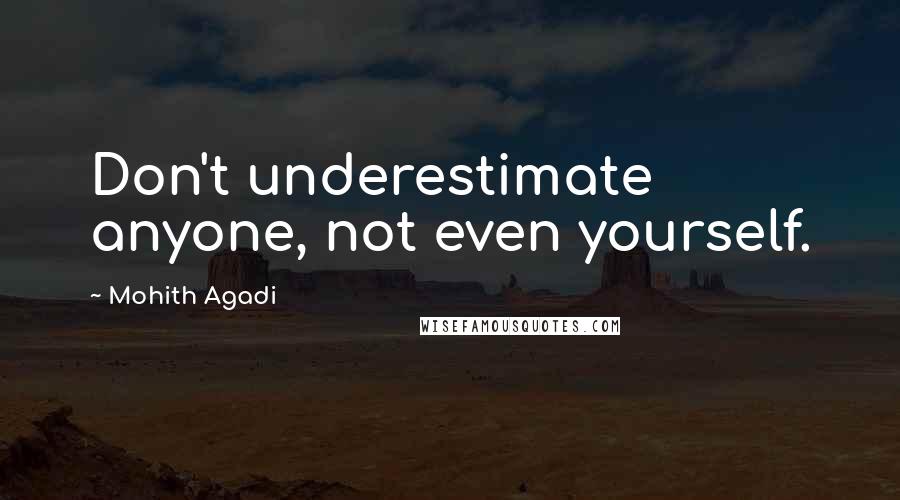 Mohith Agadi Quotes: Don't underestimate anyone, not even yourself.