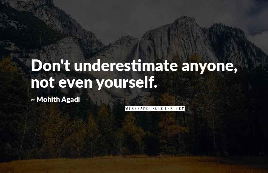 Mohith Agadi Quotes: Don't underestimate anyone, not even yourself.