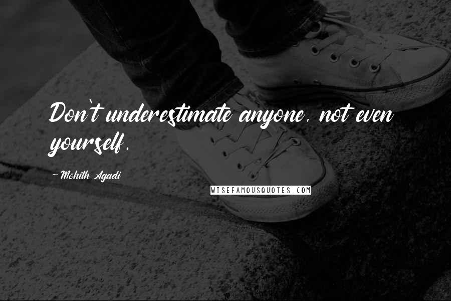 Mohith Agadi Quotes: Don't underestimate anyone, not even yourself.