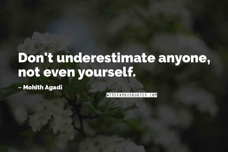 Mohith Agadi Quotes: Don't underestimate anyone, not even yourself.