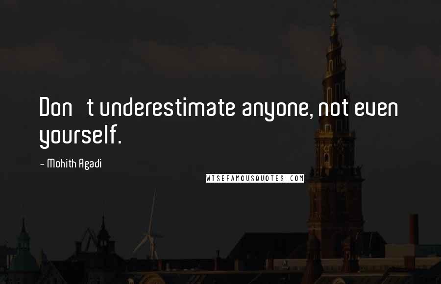 Mohith Agadi Quotes: Don't underestimate anyone, not even yourself.