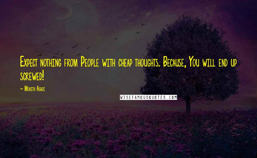 Mohith Agadi Quotes: Expect nothing from People with cheap thoughts. Because, You will end up screwed!