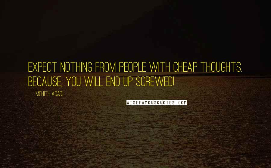 Mohith Agadi Quotes: Expect nothing from People with cheap thoughts. Because, You will end up screwed!