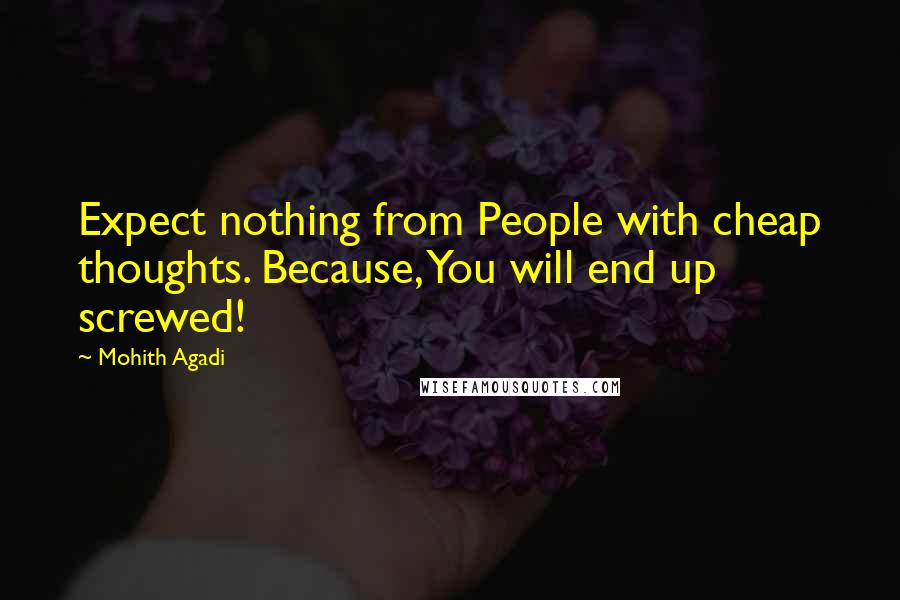 Mohith Agadi Quotes: Expect nothing from People with cheap thoughts. Because, You will end up screwed!