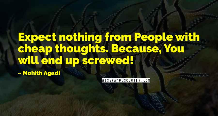 Mohith Agadi Quotes: Expect nothing from People with cheap thoughts. Because, You will end up screwed!