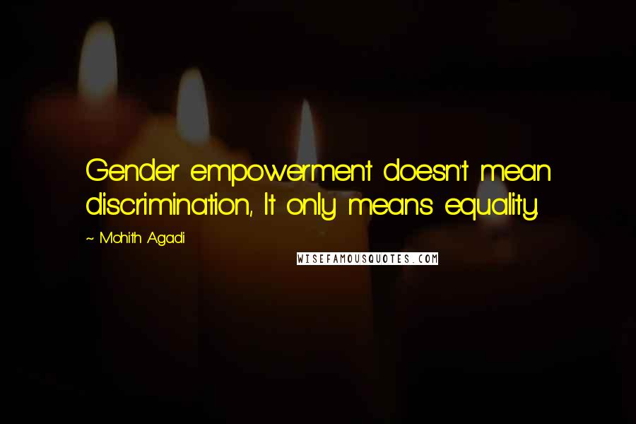 Mohith Agadi Quotes: Gender empowerment doesn't mean discrimination, It only means equality.
