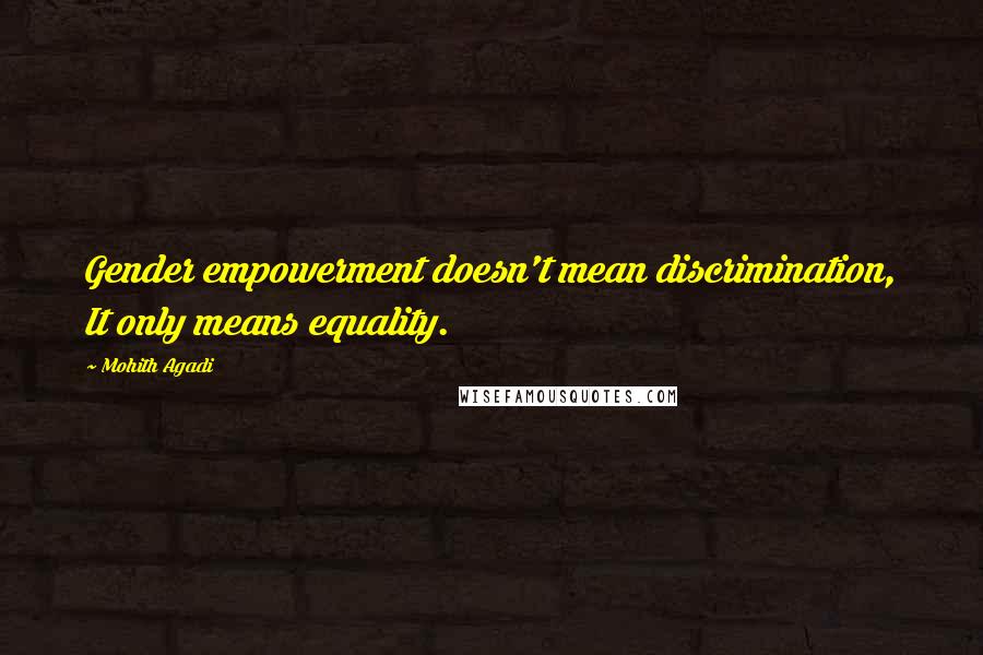 Mohith Agadi Quotes: Gender empowerment doesn't mean discrimination, It only means equality.