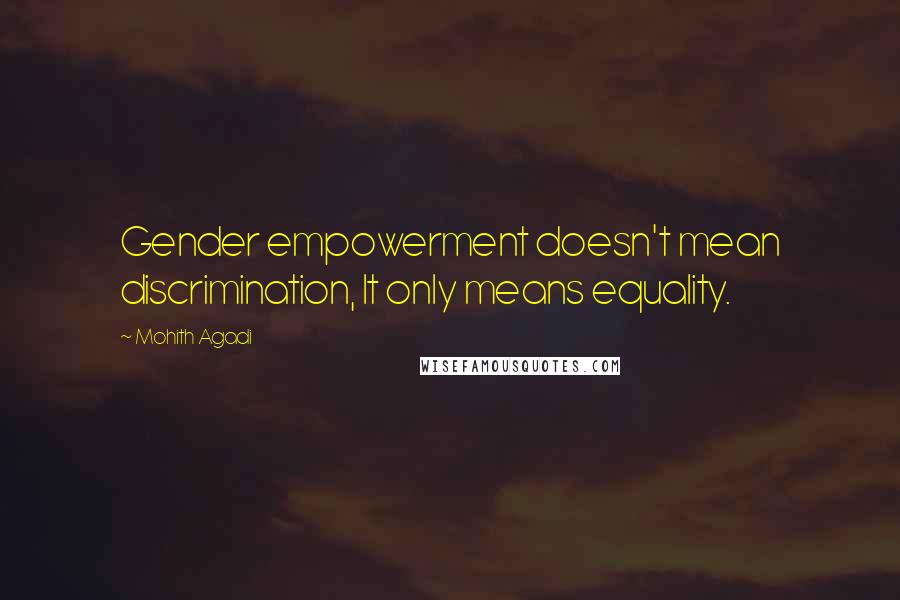 Mohith Agadi Quotes: Gender empowerment doesn't mean discrimination, It only means equality.