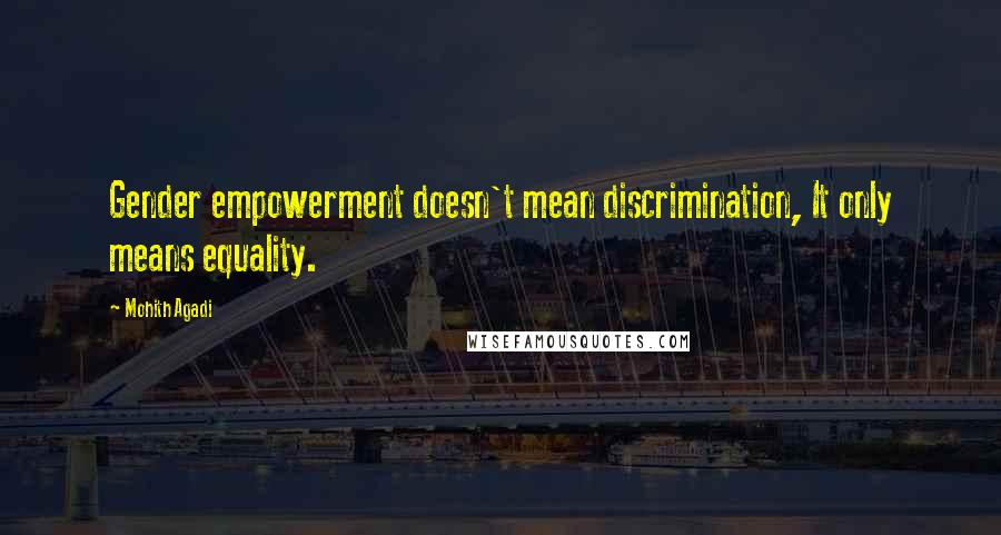 Mohith Agadi Quotes: Gender empowerment doesn't mean discrimination, It only means equality.