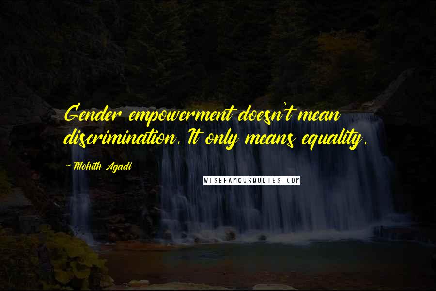 Mohith Agadi Quotes: Gender empowerment doesn't mean discrimination, It only means equality.