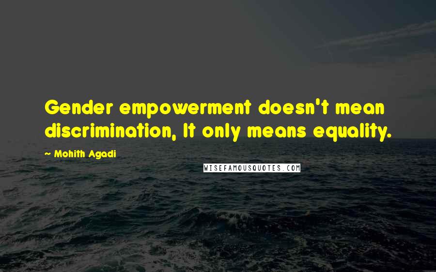 Mohith Agadi Quotes: Gender empowerment doesn't mean discrimination, It only means equality.