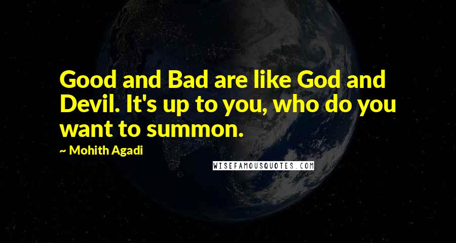 Mohith Agadi Quotes: Good and Bad are like God and Devil. It's up to you, who do you want to summon.