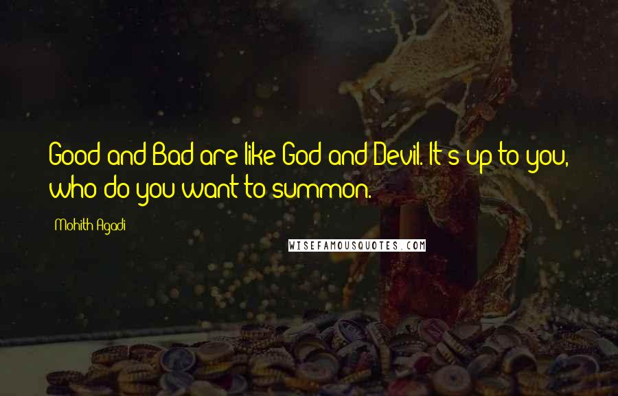 Mohith Agadi Quotes: Good and Bad are like God and Devil. It's up to you, who do you want to summon.