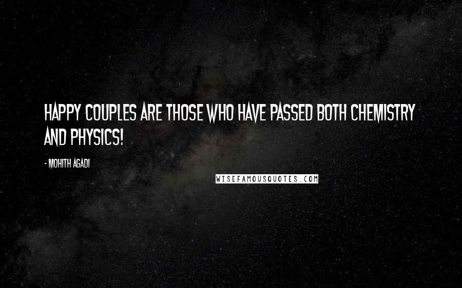 Mohith Agadi Quotes: Happy COUPLES are those who have passed both chemistry and physics!