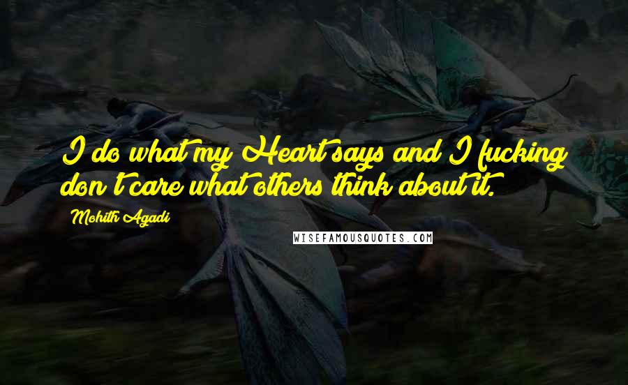 Mohith Agadi Quotes: I do what my Heart says and I fucking don't care what others think about it.