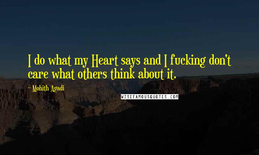 Mohith Agadi Quotes: I do what my Heart says and I fucking don't care what others think about it.