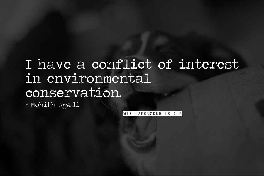 Mohith Agadi Quotes: I have a conflict of interest in environmental conservation.