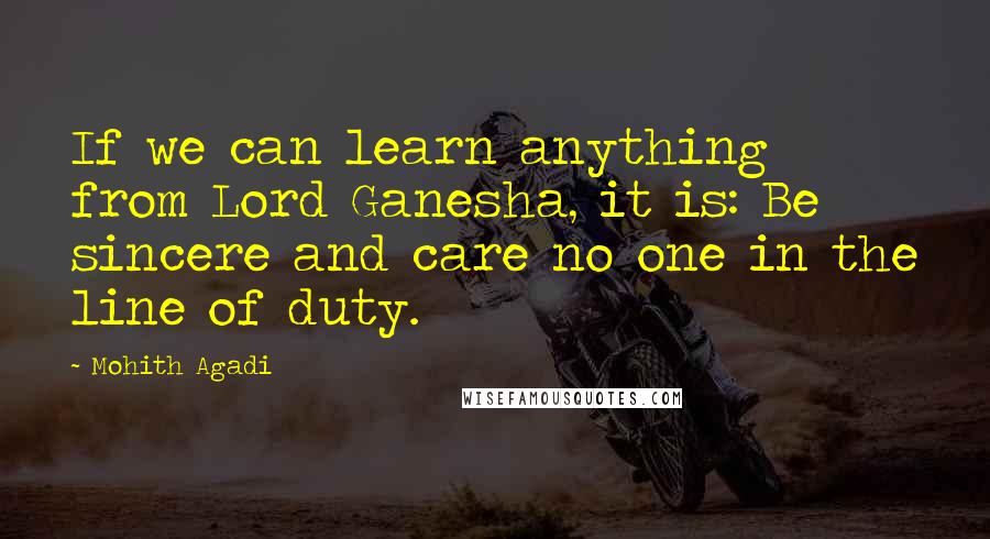 Mohith Agadi Quotes: If we can learn anything from Lord Ganesha, it is: Be sincere and care no one in the line of duty.