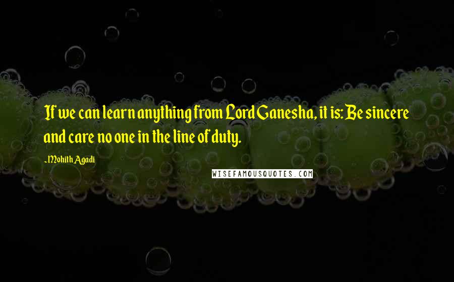 Mohith Agadi Quotes: If we can learn anything from Lord Ganesha, it is: Be sincere and care no one in the line of duty.