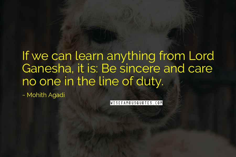 Mohith Agadi Quotes: If we can learn anything from Lord Ganesha, it is: Be sincere and care no one in the line of duty.