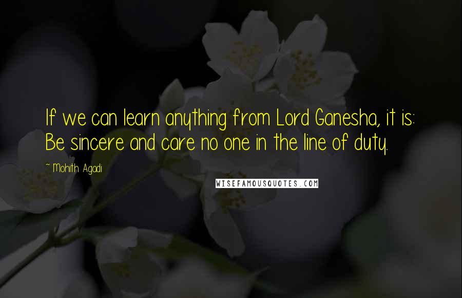 Mohith Agadi Quotes: If we can learn anything from Lord Ganesha, it is: Be sincere and care no one in the line of duty.