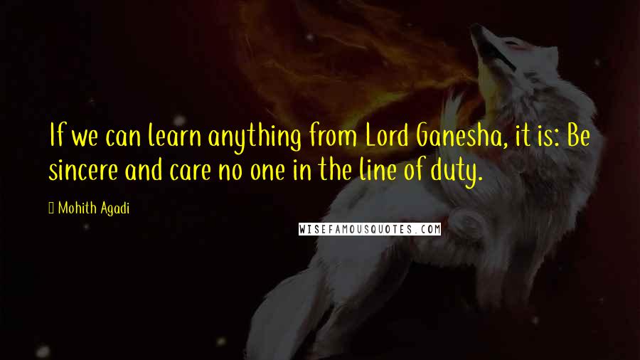 Mohith Agadi Quotes: If we can learn anything from Lord Ganesha, it is: Be sincere and care no one in the line of duty.