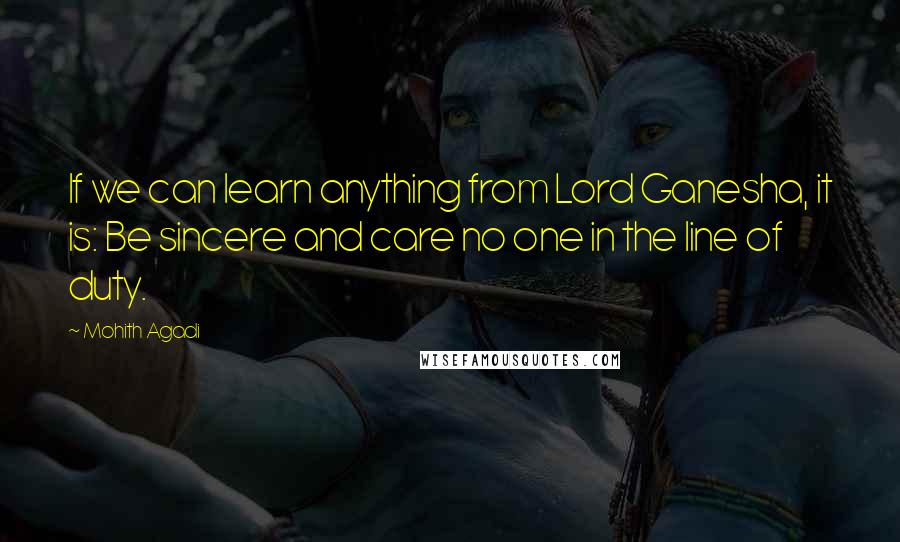 Mohith Agadi Quotes: If we can learn anything from Lord Ganesha, it is: Be sincere and care no one in the line of duty.