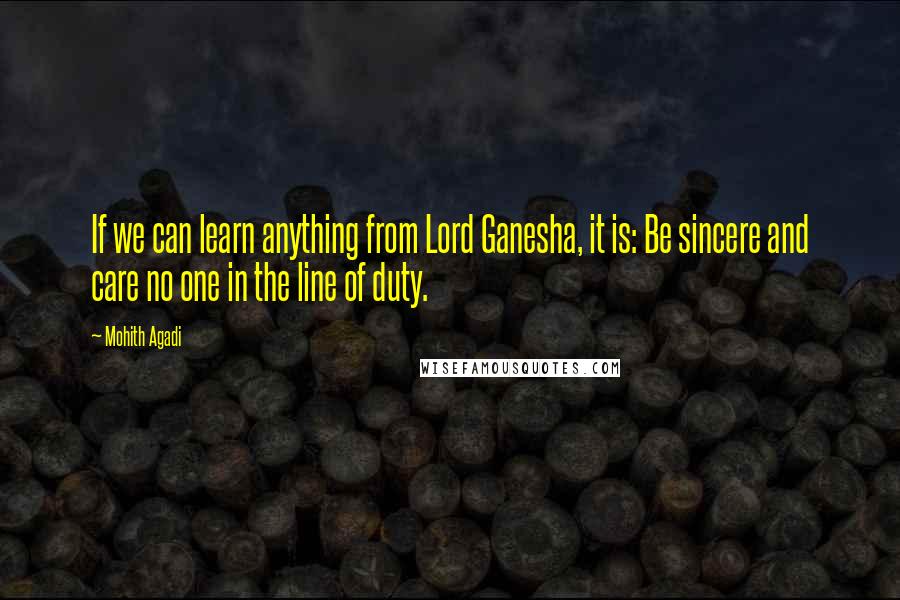 Mohith Agadi Quotes: If we can learn anything from Lord Ganesha, it is: Be sincere and care no one in the line of duty.