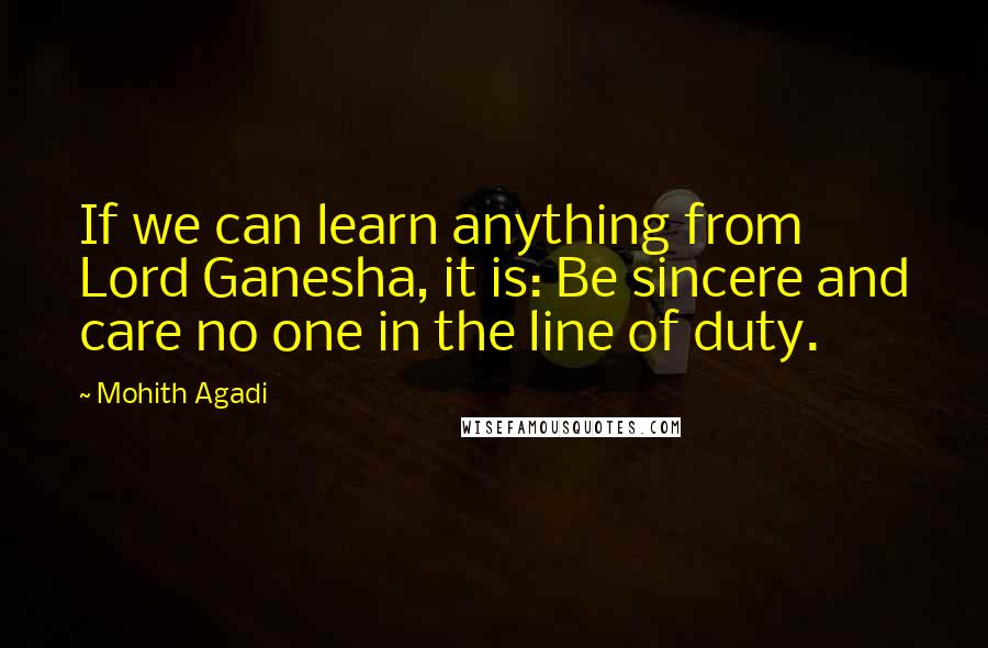 Mohith Agadi Quotes: If we can learn anything from Lord Ganesha, it is: Be sincere and care no one in the line of duty.