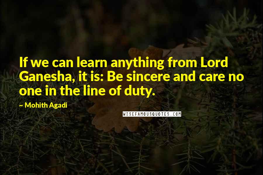 Mohith Agadi Quotes: If we can learn anything from Lord Ganesha, it is: Be sincere and care no one in the line of duty.