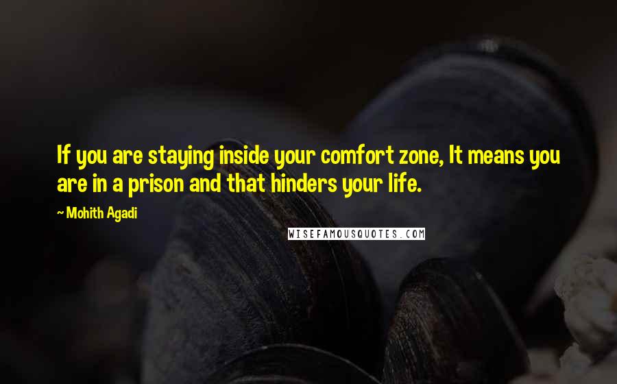 Mohith Agadi Quotes: If you are staying inside your comfort zone, It means you are in a prison and that hinders your life.