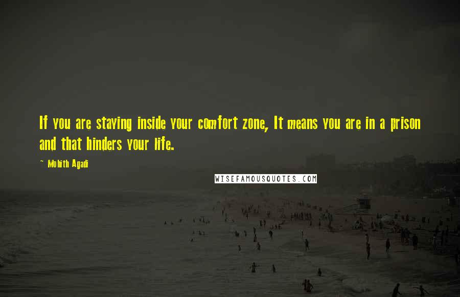 Mohith Agadi Quotes: If you are staying inside your comfort zone, It means you are in a prison and that hinders your life.