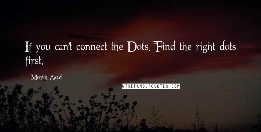 Mohith Agadi Quotes: If you can't connect the Dots, Find the right dots first.