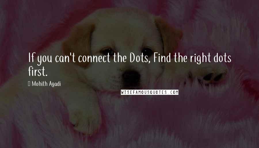 Mohith Agadi Quotes: If you can't connect the Dots, Find the right dots first.