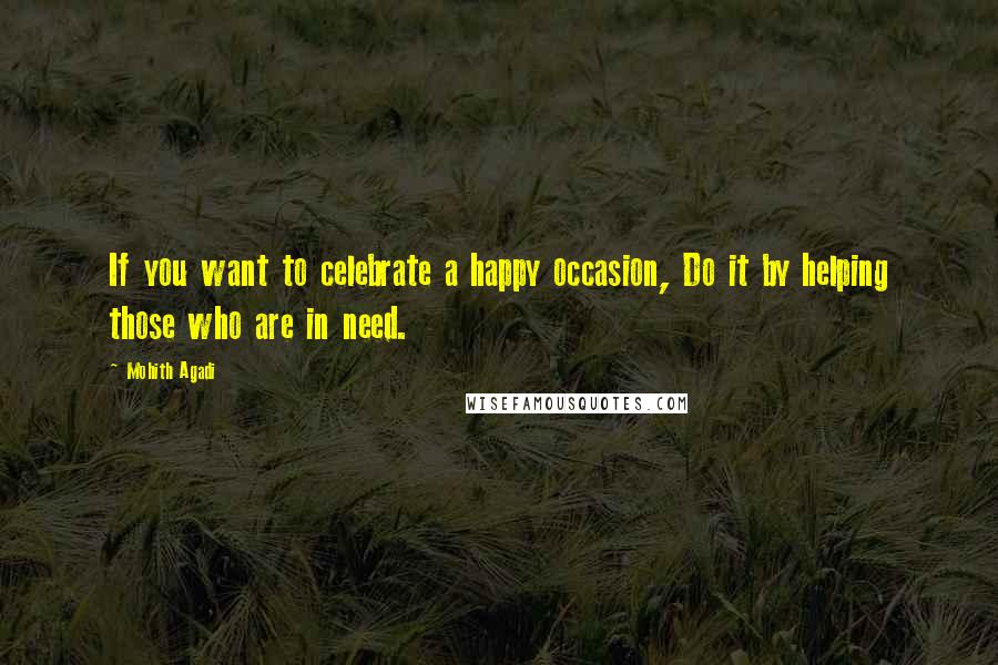 Mohith Agadi Quotes: If you want to celebrate a happy occasion, Do it by helping those who are in need.