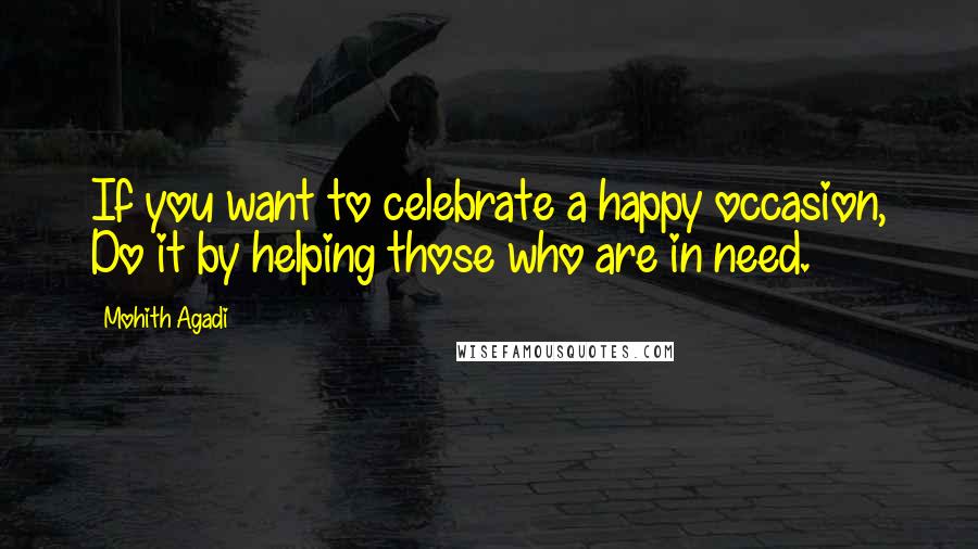 Mohith Agadi Quotes: If you want to celebrate a happy occasion, Do it by helping those who are in need.