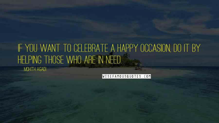 Mohith Agadi Quotes: If you want to celebrate a happy occasion, Do it by helping those who are in need.