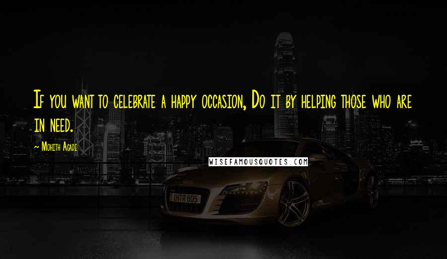 Mohith Agadi Quotes: If you want to celebrate a happy occasion, Do it by helping those who are in need.