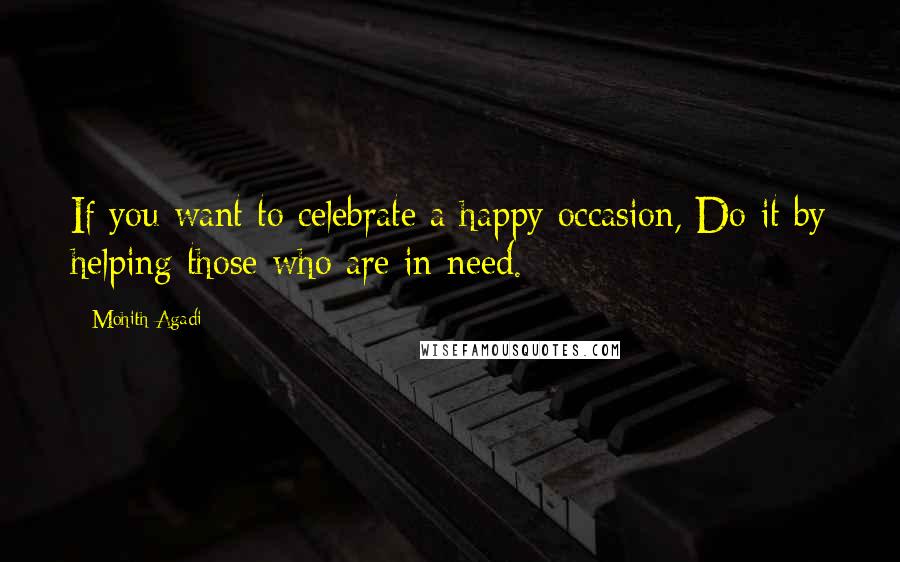 Mohith Agadi Quotes: If you want to celebrate a happy occasion, Do it by helping those who are in need.