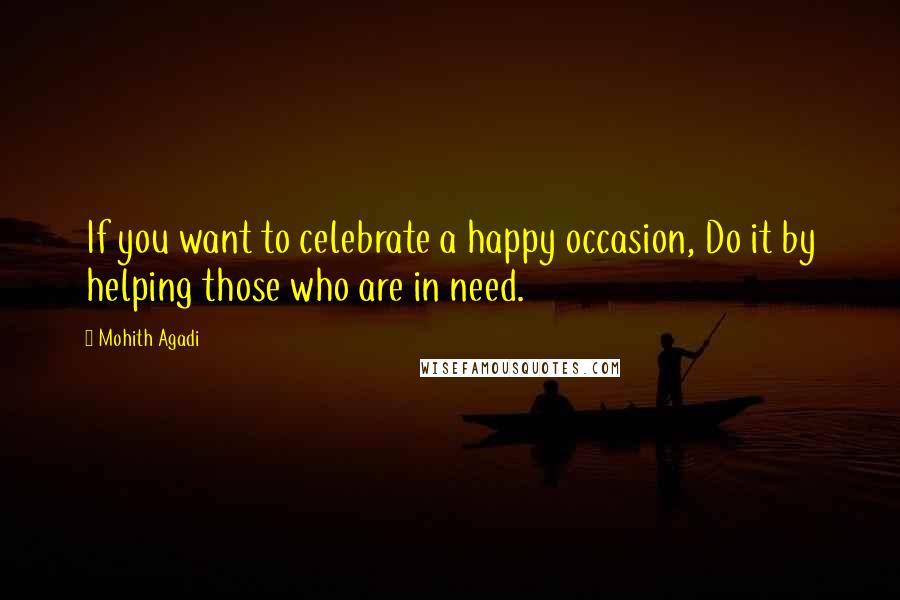 Mohith Agadi Quotes: If you want to celebrate a happy occasion, Do it by helping those who are in need.