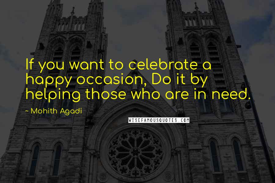 Mohith Agadi Quotes: If you want to celebrate a happy occasion, Do it by helping those who are in need.