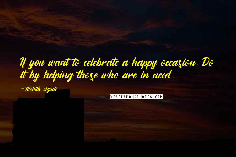 Mohith Agadi Quotes: If you want to celebrate a happy occasion, Do it by helping those who are in need.