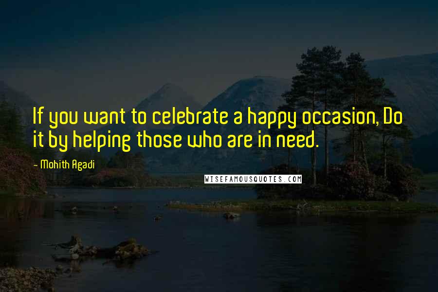 Mohith Agadi Quotes: If you want to celebrate a happy occasion, Do it by helping those who are in need.