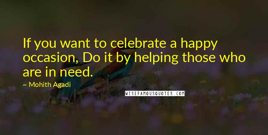 Mohith Agadi Quotes: If you want to celebrate a happy occasion, Do it by helping those who are in need.