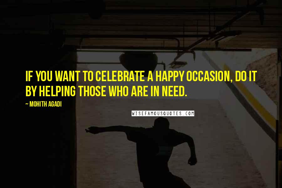 Mohith Agadi Quotes: If you want to celebrate a happy occasion, Do it by helping those who are in need.