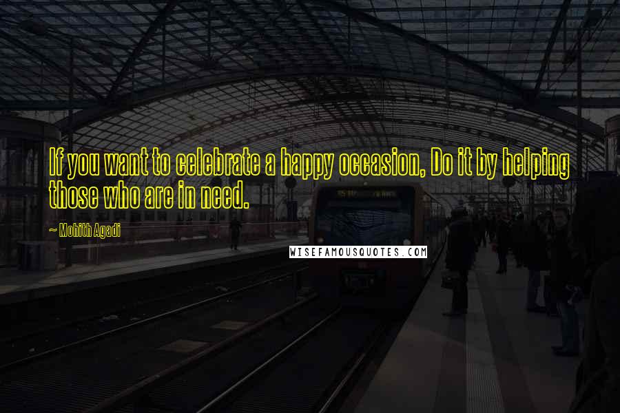 Mohith Agadi Quotes: If you want to celebrate a happy occasion, Do it by helping those who are in need.